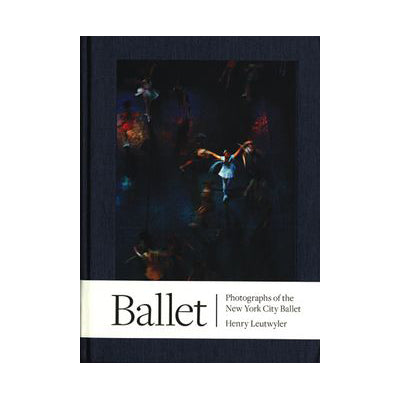 Henry Leutwyler: Ballet: Photographs of the New York City Ballet, 2015